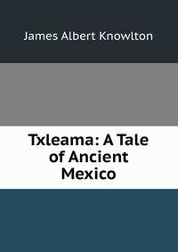 Txleama: A Tale of Ancient Mexico