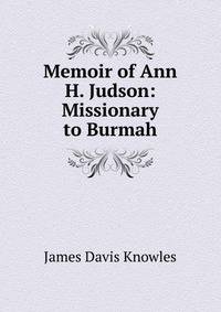 Memoir of Ann H. Judson: Missionary to Burmah