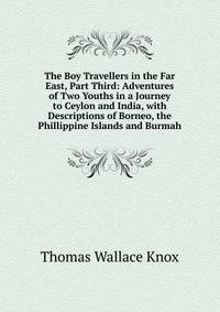 The Boy Travellers in the Far East, Part Third: Adventures of Two Youths in a Journey to Ceylon and India, with Descriptions of Borneo, the Phillippine Islands and Burmah