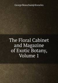 The Floral Cabinet and Magazine of Exotic Botany, Volume 1
