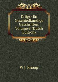 Krijgs- En Geschiedkundige Geschriften, Volume 8 (Dutch Edition)
