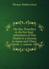 The Boy Travellers in the Far East: Adventures of Two Youths in a Journey to Japan and China, Volume 1; volume 1880