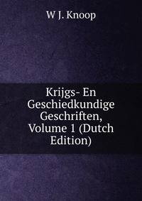 Krijgs- En Geschiedkundige Geschriften, Volume 1 (Dutch Edition)