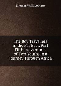 The Boy Travellers in the Far East, Part Fifth: Adventures of Two Youths in a Journey Through Africa