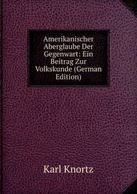 Amerikanischer Aberglaube Der Gegenwart: Ein Beitrag Zur Volkskunde (German Edition)