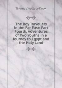 The Boy Travellers in the Far East: Part Fourth, Adventures of Two Youths in a Journey to Egypt and the Holy Land