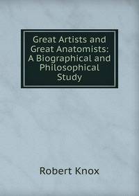 Great Artists and Great Anatomists: A Biographical and Philosophical Study