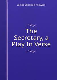 The Secretary, a Play In Verse.