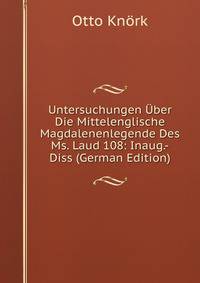 Untersuchungen Uber Die Mittelenglische Magdalenenlegende Des Ms. Laud 108: Inaug.-Diss (German Edition)