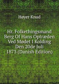 Hr. Folkethingsmand Berg Of Hans Optr?den Ved Modet I Kolding Den 20de Juli 1873 (Danish Edition)