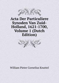 Acta Der Particuliere Synoden Van Zuid-Holland, 1621-1700, Volume 1 (Dutch Edition)