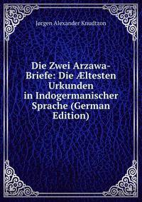 Die Zwei Arzawa-Briefe: Die ?ltesten Urkunden in Indogermanischer Sprache (German Edition)