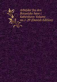 Arbejder fra den Botaniske have i Kobenhavn Volume no.1-29 (Danish Edition)