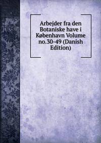 Arbejder fra den Botaniske have i Kobenhavn Volume no.30-49 (Danish Edition)