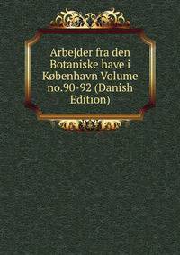 Arbejder fra den Botaniske have i Kobenhavn Volume no.90-92 (Danish Edition)