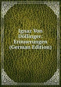 Ignaz Von Dollinger: Erinnerungen (German Edition)