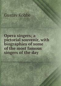 Opera singers; a pictorial souvenir, with biographies of some of the most famous singers of the day