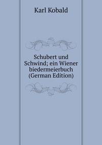 Schubert und Schwind; ein Wiener biedermeierbuch (German Edition)