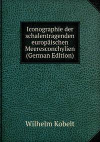 Iconographie der schalentragenden europaischen Meeresconchylien (German Edition)