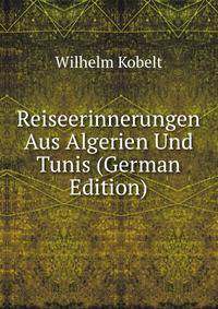 Reiseerinnerungen Aus Algerien Und Tunis (German Edition)