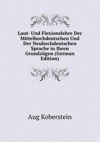 Laut- Und Flexionslehre Der Mittelhochdeutschen Und Der Neuhochdeutschen Sprache in Ihren Grundzugen (German Edition)