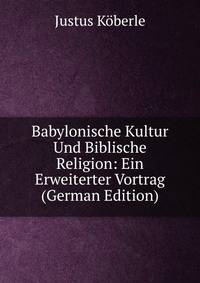 Babylonische Kultur Und Biblische Religion: Ein Erweiterter Vortrag (German Edition)