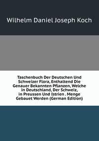 Taschenbuch Der Deutschen Und Schweizer Flora, Enthaltend Die Genauer Bekannten Pflanzen, Welche in Deutschland, Der Schweiz, in Preussen Und Istrien . Menge Gebauet Werden (German Edition)