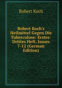 Robert Koch's Heilmittel Gegen Die Tuberculose: Erstes-Drittes Heft, Issues 7-12 (German Edition)