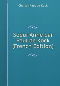 Soeur Anne par Paul de Kock (French Edition)