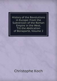 History of the Revolutions in Europe: From the Subversion of the Roman Empire in the West, Till the Abdication of Bonaparte, Volume 2