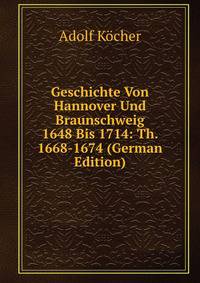 Geschichte Von Hannover Und Braunschweig 1648 Bis 1714: Th. 1668-1674 (German Edition)