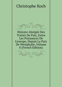 Histoire Abr?g?e Des Trait?s De Paix, Entre Les Puissances De L'europe, Depuis La Paix De Westphalie, Volume 8 (French Edition)