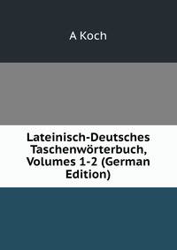 Lateinisch-Deutsches Taschenworterbuch, Volumes 1-2 (German Edition)