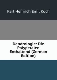 Dendrologie: Die Polypetalen Enthaltend (German Edition)