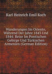 Wanderungen Im Oriente, Wahrend Der Jahre 1843 Und 1844: Reise Im Pontischen Gebirge Und Turkischen Armenien (German Edition)