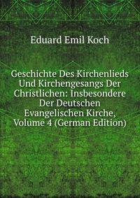 Geschichte Des Kirchenlieds Und Kirchengesangs Der Christlichen: Insbesondere Der Deutschen Evangelischen Kirche, Volume 4 (German Edition)