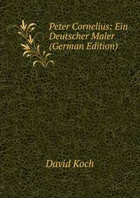 Peter Cornelius: Ein Deutscher Maler (German Edition)