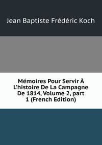 M?moires Pour Servir ? L'histoire De La Campagne De 1814, Volume 2, part 1 (French Edition)