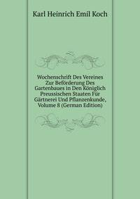 Wochenschrift Des Vereines Zur Beforderung Des Gartenbaues in Den Koniglich Preussischen Staaten Fur Gartnerei Und Pflanzenkunde, Volume 8 (German Edition)