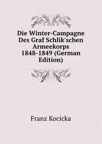 Die Winter-Campagne Des Graf Schlik'schen Armeekorps 1848-1849 (German Edition)