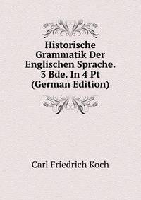 Historische Grammatik Der Englischen Sprache. 3 Bde. In 4 Pt (German Edition)