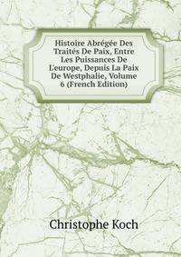Histoire Abr?g?e Des Trait?s De Paix, Entre Les Puissances De L'europe, Depuis La Paix De Westphalie, Volume 6 (French Edition)