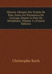 Histoire Abr?g?e Des Trait?s De Paix, Entre Les Puissances De L'europe, Depuis La Paix De Westphalie, Volume 11 (French Edition)