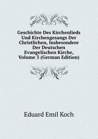 Geschichte Des Kirchenlieds Und Kirchengesangs Der Christlichen, Insbesondere Der Deutschen Evangelischen Kirche, Volume 3 (German Edition)