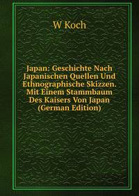 Japan: Geschichte Nach Japanischen Quellen Und Ethnographische Skizzen. Mit Einem Stammbaum Des Kaisers Von Japan (German Edition)