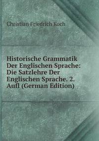 Historische Grammatik Der Englischen Sprache: Die Satzlehre Der Englischen Sprache. 2. Aufl (German Edition)