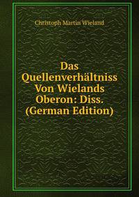 Das Quellenverhaltniss Von Wielands Oberon: Diss. (German Edition)