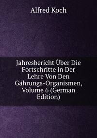 Jahresbericht Uber Die Fortschritte in Der Lehre Von Den Gahrungs-Organismen, Volume 6 (German Edition)