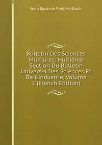 Bulletin Des Sciences Militaires: Huiti?me Section Du Bulletin Universel Des Sciences Et De L'industrie, Volume 2 (French Edition)