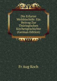 Die Erfurter Weihbischofe: Ein Beitrag Zur Thuringischen Kirchengeschichte (German Edition)